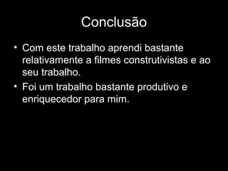 Conclusão
• Com este trabalho aprendi bastante
  relativamente a filmes construtivistas e ao
  seu trabalho.
• Foi um trabalho bastante produtivo e
  enriquecedor para mim.
 
