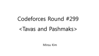 Codeforces Round #299
<Tavas and Pashmaks>
Minsu Kim
 