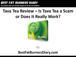 Tava Tea Review – Is Tava Tea a Scam
       or Does It Really Work?




                 By
       BestFatBurnersDiary.com
 