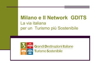 Milano e Il Network GDITS 
La via italiana 
per un Turismo più Sostenibile 
 