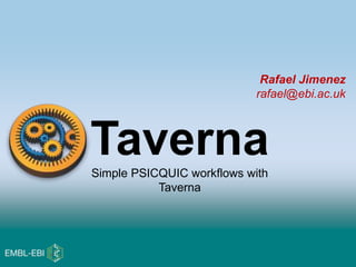Rafael Jimenez
rafael@ebi.ac.uk
TavernaSimple PSICQUIC workflows with
Taverna
 