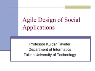 Agile Design of Social
Applications

    Professor Kuldar Taveter
   Department of Informatics
Tallinn University of Technology
 