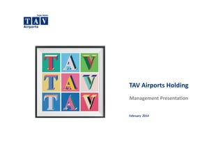 TAV Airports Holding
Management Presentation
February  2014 
 