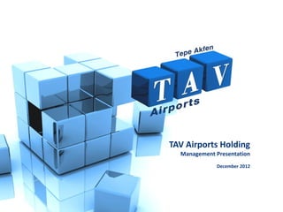 TAV Airports Holding
  Management Presentation
             December 2012
 