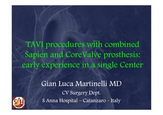 TAVI procedures with combined
 Sapien and CoreValve prosthesis:
early experience in a single Center

     Gian Luca Martinelli MD
             CV Surgery Dept.
     S Anna Hospital – Catanzaro - Italy
 