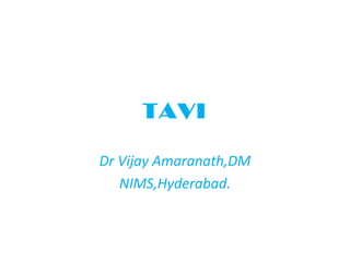 TAVI

Dr Vijay Amaranath,DM
   NIMS,Hyderabad.
 