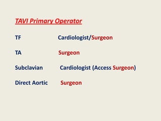 TAVI Primary Operator

TF              Cardiologist/Surgeon

TA              Surgeon

Subclavian      Cardiologist (Access Surgeon)

Direct Aortic   Surgeon
 