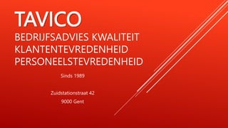 TAVICO
BEDRIJFSADVIES KWALITEIT
KLANTENTEVREDENHEID
PERSONEELSTEVREDENHEID
Sinds 1989
Zuidstationstraat 42
9000 Gent
 