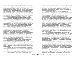 Introducción a La Poética de Aristóteles

Luis de Tavira

millones de variantes. Porque nos toma siglos, sino tienen
que provenir de hipótesis. Es decir de procesos casi intuitivos
o adivinatorios en donde alguien con un rasgo, sin la
exhaustividad de todas las variantes, con un rasgo consigue
intuir una lógica de comportamiento, es capa de construir
una hipótesis de trabajo, y esa hipótesis de trabajo en el
laboratorio la lleva, la experimenta para comprobar si sí o no.
Que es el caso de Pasteur inyectándose a sí mismo. No tenía
otra cosa más que a sí mismo para experimentar la dosis. No
se murió y con esa sola constatación inyectó a la niña.
Es decir el método experimental busca constantes a
partir de hipótesis de trabajo, apuesta por la hipótesis, la
experimenta y sobre todo caballeros, la evalúa. Y después de
evaluarla, la corrige, hasta comprobarla.
Esto quiere decir experimental compañeros, no este
exótico ejercicio que llamamos experimentación. Es rigor de
metodología científica. ¿Qué es primero y qué es después?
Lo que Stanislavsky plantea como sistema que da a
luz un método en el trabajo del actor, parte de un
comportamiento científico. Stanislavsky es amigo de Pavlov y
sabe que somos animales condicionados, sujetos de reflejos
condicionados, por lo tanto, sujetos de procederes
automáticos que son la muerte de lo deliberado y de lo
artístico. La obsesión de Stanislavsky es como desterrar del
escenario la mecanización y el clisé. Son sus obsesiones.
Porque la mecanización y el clisé son la ausencia del acto
vital en el escenario. Como es posible que el actor que ya
sabe en que para la escena sea capaz de vivir al personaje
que desconoce el desenlace de la escena.
Pero claro formula un método porque sabe lo que
quiere. Por lo tanto. El proceder científico de método
experimental revolucionó a la ciencia. ¿A que grado? Al grado
de que de la formulación metodológica de Bernard a nuestros
días, científicamente la humanidad ha avanzado en estos
ciento y tantos de años infinitamente más que todo el resto
de la historia.
Entonces, de algo ha de servir sentarse a pensar. Y
entre otras cosas eso es lo que hacemos cuando deliberamos,
¿eso es lo que hacemos en la escuela? O tiene razón lo que
dice el chavo, “para eso para que me quedé en la escuela”.
Todo esto que he dicho viene a desembocar en la
CODIT

comparecencia que nos plantea aquí a nosotros. He aquí esta
reunión, que es un privilegio que nos hemos regalado cada
uno de los que estamos aquí para ponernos delante del
enigma de una palabra. La palabra Poética. Esa palabra en
principio ¿que quiere decir?
Porque claro, aquel que practica la Poética le
llamamos poeta. Pero poeta para nosotros en el habla común
parece ser que es alguien que escribe versos. Poeta es
Ramón López Velarde, Federico García Lorca, Antonio
Machado. Ese es el problema de las deformaciones
terminológicas. Esto no quiere decir poética, ni poeta. Poeta
es aquel que ejerce la poiesis. Y Poiesis quiere decir: hacer.
Por lo tanto. Poiesis, Praxis, Tecné, Drao. Tienen en común el
significado de la acción. Poiesis es una manera griega de
llamar a un hacer. Drao, de donde viene drama y dramático,
quiere decir actuar. Como otro hacer. Tecné es una manera
de hacer. Praxis es una manera de practicar ese hacer.
Entonces la palabra misma poética se refiere a algo que se
hace. Pero es poética porque es un hacer distinto de otros
haceres. Entonces se llama poética a la reflexión sobre una
manera de hacer muy particular tal que es aquella que se
nombra con el verbo poiesis. Y qué hace a aquel que hace
eso, lo hace poeta.
Las antinomias o las diferencias de rango de la
palabra poética son tales como ética o política, que son otras
maneras de llamar a otras actitudes de comportamiento. Por
lo tanto una poética de entrada no es una ética, ni tampoco
una política. Y si me pongo a decir que se entiendo por
política o que se entiende por ética a diferencia de que se
entiende por poética no vamos a acabar y aquí es donde el
tiempo nos apremia.
Antes de suspender la sesión vamos a quedarnos con
una expresión de alguien que entendió a fondo el significado
de Poiesis a grado tal que se espantó. Y se espantó de tal
manera que no tuvo reparos en utilizar toda la brillantez de
su pensamiento y todo el fuego de su corazón para condenar
y desterrar de la sociedad griega a los poetas. Y fue Platón.
Nada menos.
Y cuando en “La República”, que aunque él no quisiera
aceptarlo es un gran poema, cuando en la república ideal va
a expresar la necesidad de expulsar a los cómicos y a los

13

Centro Oaxaqueño de Documentación e Investigación Teatral

 