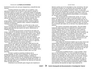 Introducción a La Poética de Aristóteles

Luis de Tavira

tendríamos ya de una vez que resignarnos y sacudirnos esa
remora.
Cuando tenemos que hablar con un político, que
además es político de la cultura y que está ahi porque el
trampolín político lo puso ahí, y queremos hablar el lenguaje
de la necesidad del teatro que para nosotros es la razón de la
vida, no hay forma de comunicarnos. No entienden. Entonces
¿que vamos siendo?, un grupo de necios a los que hay que
calmar de alguna manera porque ruidosos solemos ser.
Pero vayamos a un círculo más estrecho. Nuestra
propia gente, nuestros propios parentes, nuestros padres,
nuestros hermanos, nuestros hijos, nuestros compañeros.
Tampoco lo entienden.
Cuando una muchacha, en la flor de la vida, se le
ocurre la audacia de pensarse actriz, y comparece ante sus
padres para decirles que quiere ser actriz. Sobreviene la
tragedia familiar.
Y nos podemos encontrar comentarios de todos los
tintes, unos en un sentido otros en otro. Unos en el tinte de
la moralidad: ¿qué quieres volverte prostituta o qué?. Otros
en el tinte socioeconómico: ¿te quieres morir de hambre o
qué? Lo que no podemos es dudar en que esos padres
quieren a su hijo, eso no estamos en derecho a dudarlo. No
entienden. Justamente porqué aman a su hija ven aquello
como una desgracia terrible. O lo toman como un capricho:
“bueno si, pero estudia una carrera también”.
Pero el que quiere ser del teatro, sabe que es una
condición del ser. Sabe que se trata de ser, de alcanzar una
identidad tal que se vuelve respectiva, es decir constitutiva
del ser. Que es toda la vida la que está en juego. Porque el
teatro va a exigirlo todo. Que no se trata de un hobbie, como
el chavo que dice que le gusta el futbol, pero va a ser
dentista.
Es decir cuando se plantea el dilema de la
profesionalidad. Es decir de la profesión. Si volvemos al
significado original de la palabra profesar, profesar la
profesión. Como sucedía con los religiosos que profesaban la
regla de la orden, lo que implicaba una salida del mundo; Lo
que implicaba adquirir una condición de vida las 24 horas de
todos los días de la vida.
Entonces no es extraño para ninguno de nosotros el
CODIT

darnos cuenta que en la sociedad no hay conciencia. De que
el derecho al teatro es un derecho de la sociedad. Es decir,
nadie hace lo que no siente necesario hacer. Lo que está
claro es que las sociedades en las que vivimos no tienen para
nada claro que el teatro sea necesario para ellos y para su
vida. El teatro es perfectamente prescindible y si es posible
en muchos casos evitable.
Para el proyecto de construcción social, en lo que
debiera ser las leyes que rigen el contrato social, y por lo
tanto, los destinos de la voluntad de la sociedad que son la
tarea del gobernante. Si, se habla de cultura, de arte, de esto
pero muy vagamente. Y cuando se habla de esto, ya entrar
en el territorio del teatro es un terreno muy espinoso para el
político.
No vamos a encontrar interrupción, ¿De qué están
hablando estas personas? Si hablamos de nuestro círculo
íntimo tampoco. Pero mucho más grave, entre nosotros
mismos, plantarnos en la interrupción de ¿que es lo que
entendemos por el teatro y su significado como condición de
vida?, como propósito, como finalidad, como meta, como
utopía, como realización. Tenemos que reconocer que
estamos sumidos en la incomunicación. Incomunicación que
se manifiesta de manera muy concreta y palmaria en una
babel terminológica. Usamos las palabras, lo que
entendemos por ellas.
Casi todos los directores hablan que el actor tiene que
concentrarse. Entonces aparece ahi la concentración del
actor. ¿Qué entiende cada quien por concentración? ¿Qué es
eso de concentrarse? Uno se pregunta muchas veces cuando
dice a los actores a ver concentrense, los actores se van por
ahí, ¿Que carajos estaran pensando? ¿Qué es eso de
concentrarse?
O decimos la palabra ficción. Y ¿que sucede?. Pues
que no nos entendemos. Y no nos entendemos porque no
estamos comunicados. Por eso insisto en que el contenido
mayor de la reflexión de ésta reunión es la reunión. Porque
todos hoy hemos hecho un esfuerzo por estar aqui, es un
esfuerzo para poner algo en común, porque poner algo en
común podria potenciar nuestra comunicacion, podríamos
comunicarnos, y al comunicarnos podríamos llegar a saber
que estamos de acuerdo en algo o que estamos en

3

Centro Oaxaqueño de Documentación e Investigación Teatral

 