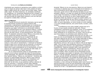 Introducción a La Poética de Aristóteles

Luis de Tavira

importante que nosotros lo pensemos como poética, es decir
como la lógica de pensar este hacer como poiésis en tanto
llegar a saber acerca de un hacer que es hacer saber. Hacer
saber ¿Qué?. No datos históricos, no. Verdades científicas,
no, biográficas, no, contenidos dogmáticos de la religión, no.
Hacer saber acerca de lo que es, como es. Y como es puede
ser estructurado de todas estas maneras y de una más que
es superior a todas ellas: la ficción.

diciendo ”México no es una escencia, México es una historia”
y entonces lo plantea aquí (en el horizonte de la historia) y a
ésta conversación tercia Usigli, en sus Ensayos sobre el
mexicano, quizá como el más brillante de todos los que han
pensado a México, y lo digo con orgullo de hombre de teatro,
y dice Usigli “Ni escencia, ni historia, México es una ficción”
Pero con eso nos arroja es la cara a todos aquellos que
decidimos meter las manos en lo que es nuestro teatro, no
arroja la responsabilidad de que México exista, porque si no
llega a ser ficción, no es. Y no es no como historia, no como
vida, no como naturaleza, no como mundo no como realidad
y no como entidad esencial, sino como ficción, es decir, como
verdad.
El problema es ser como verdad, porque eso es la
ficción, lo que resulta verdad de todo esto. Porque
compañeros, tendríamos que aceptarlo, quien ve el problema
de ¿porque entrar en la poética? Y bueno, como ven, me
estoy dilatando en la introducción sin entrar. Pero es que de
que sirve entrar si no entramos como debemos entrar.
El problema de la poética tiene que ver con esto. Si el
teatro es una vía privilegiada de conocimiento tendríamos
que estar seguros de que hay una verdad reservada al teatro,
porque si el teatro busca la misma verdad que busca la
ciencia evidentemente que no es necesario, sobra.
Estudiemos ciencia si de lo que se trata la vida es de llegar a
saber. Pero he aquí que estudiamos ciencia y encontramos
las respuestas en la ciencia y son apasionantes y seguimos
insatisfechos. Podemos estudiar todo lo que queramos de
historia y seguiremos insatisfechos. Porque aquí que es
posible imaginar que nos suceda esto, que nos entre una
gran curiosidad, sobre una época de la antigüedad remota
entre los griegos, para poder un ejemplo, ya no hablemos de
México. Y allí por ejemplo, plantearnos ¿Qué fue lo que paso
en aquel periodo terrible del belicismo imperialista de los
persas que amenazaba a los griegos de donde surgen heroes
tan grandes como los espartanos, o como los ateniences, etc.
Y entonces nos vamos a los libros de historia, los de
Herodoto, y a las crónicas de Herodoto sobre como fueron las
guerras pérsicas y como fue que temístocles urdió aquella
estrategia prodigiosa para para hundir a toda la flota de
Xerxes en el mar. Y es apasionante la lectura de Herodoto.

¿Que es México?
Cuando termina la revolución mexicana, que es quizá
el acontecimiento reciente de nuestra historia más
claramente y radicalmente transformador en el sentido de
acontecimiento. Quizá el acontecimiento del que todavía
tengamos que seguir refiriendo en la dimensión histórica
como la transformación de lo que llamamos México. Cuando
termina la revolución es cuando comienza a construirse el
discurso de esta cultura la que pertenecemos, dice Gómez
Morin, “la obsesión comenzó a hacer México y de pronto nos
dimos cuenta que éramos mexicanos, y entonces
comenzamos a preguntarnos por el significado de ser
mexicanos, ¿Qué es ser mexicanos?” Claro, el primer
resultado de todo este cuestionamiento que está en la
sociedad de los mexicanos posrevolucionarios es como
cultura y como arte el nacionalismo. Y entonces la literatura
cambia a partir de la narrativa de la revolución y la pintura
cambia a partir de la escuela mexicana de pintura. Y en
todos ellos la gran preocupación es el nacionalismo, es decir,
¿Qué es ser mexicanos? Y por supuesto ahí está Usigli, en
proponer la creación de un teatro nacional.
En el cuestionamiento sobre la mexicaneidad como
obseción de la cultura mexicaba del siglo XX encontramos
varias respuestas. Me referiré a tres posibles formulaciones.
Dice Samuel Ramos, “México es una esencia”. Tenemos que
discernir la esencialidad mexicana, México como esencia.
¿Dónde está Samuel Ramos? Pues en la metafísica ¿no?
¿Cómo podemos discernir la esencia mexicana? Una
distinción tal del ente, al que podemos calificar además de
ente de mexicano. Y entonces muchos salen después
inspirando su propio pensamiento, le contesta y contradice
Octavio Paz en el Laberinto de la Soledad y comienza
CODIT

49

Centro Oaxaqueño de Documentación e Investigación Teatral

 