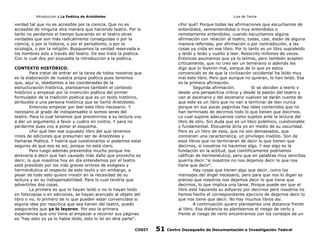 Introducción a La Poética de Aristóteles

Luis de Tavira

verdad tal que no es accesible por la ciencia. Que no es
accesible de ninguna otra manera que haciendo teatro. Por lo
tanto no perdamos el tiempo buscando en el teatro otras
verdades que son más radicalmente conseguidas o por la
ciencia, o por la historia, o por el periodismo, o por la
sicología, o por la religión. Busquemos la verdad reservada a
los hombres solo a través del teatro. De eso trata la poética.
Con lo cual doy por expuesta la introducción a la poética.

¿Por qué? Porque todas las afirmaciones que escuchamos de
entendidos, semientendidos o muy entendidos o
remotamente entendidos, cuando escuchamos alguna
afirmación con relación al teatro, todas, casi, están de alguna
manera referidas, por afirmación o por contradicción, a las
cosas ya vista en ese libro. Por lo tanto es un libro supraleído
y leído y leído y vuelto a leer. Reescrito millones de veces.
Entonces asumamos que ya lo leímos, pero también acepten
críticamente, que no creo ser un temerario si además les
digo que lo leyeron mal, porque de lo que yo estoy
convencido es de que la civilización occidental ha leído muy
mal este libro. Pero que aunque no quieran, lo han leído. Esa
es la primera afirmación.
Segunda afirmación.
Si se deciden a leerlo y
desde una perspectiva crítica y desde la pasión del teatro y
van al escenario y del escenario vuelven se darán cuenta de
que este es un libro que no van a terminar de leer nunca
porque en sus pocas paginitas hay tales contenidos que no
han terminado de decirnos todo lo que tienen que decirnos.
Lo cual supone adecuarnos como sujetos ante la lectura del
libro de otro. Sin duda que es un libro polémico, cuestionable
y fundamental. Elocuente diría yo en medio de su oscuridad.
Pero es un libro de esos, que no son demasiados, que
contienen una característica, un privilegio insólito. Son de
esos libros que no terminaran de decir lo que tienen que
decirnos, si nosotros no hacemos algo. Y ese algo es la
fundación en la actitud, que científicamente podríamos
calificar de hermenéutica, pero que en palabras muy sencillas
querría decir “si nosotros no nos dejamos decir lo que nos
tiene que decir”.
Hay cosas que tienen algo que decir, como los
mensajes del ángel necesario, pero para que nos lo digan es
preciso que nosotros nos dejemos decir lo que tiene que
decirnos, lo que implica una tarea. Porque puede ser que el
libro esté haciendo su esfuerzo por decirnos pero nosotros no
hemos hecho el correspondiente ejercicio de dejarnos decir lo
que nos tiene que decir. No hay muchos libros así.
A continuación quiero plantearles una distancia frente
al libro. Esa distancia es plantearnos el riesgo de verlo y
frente al riesgo de verlo encontrarnos con los consejos de un

CONTEXTO HISTÓRICO.
Para tratar de entrar en la tarea de todos nosotros que
es la elaboración de nuestra propia poética pues tenemos
que, aquí si, obedientes a las coordenadas de la
estructuración histórica, plantearnos también el contexto
histórico y empezar por la invención poética del primer
formulador de la tradición poética que es un texto histórico,
atribuible a una persona histórica que se llamó Aristóteles.
Entonces empezar por leer este libro necesario. Y
necesario al grado de indispensable si somos seres del
teatro. Para lo cual tenemos que prevenirnos a su lectura voy
a dar un argumento a favor y cuatro en contra. Y para no
perderme pues voy a poner el esquema.
¿Por qué leer ese supuesto libro del que tenemos
miles de ediciones que presumen ser de Aristóteles y
llamarse Poética. Y habría que cuestionarlos si podemos estar
seguros de que eso es así, porque no está claro.
Pero luego además prevenidos mucho porque me
atrevería a decir que han causado más daño que provecho es
decir, lo que nosotros hoy en día entendemos por el teatro
está presidido por los más graves errores de exégesis y
hermenéutica al respecto de este texto y sin embargo, a
pesar de todo esto quiero insistir en la necesidad de su
lectura y en su indispensabilidad. Para lo cual tendría que
advertirles dos cosas.
La primera es que lo hayan leído o no lo hayan leído
en fotocopias o en ediciones, se hayan acercado al objeto del
libro o no, lo primero de lo que pueden estar convencidos si
alguna idea por raquítica que sea tienen del teatro, puedo
asegurarles que ya lo leyeron. Por eso la primera
experiencia que uno tiene al empezar a recorrer sus páginas
es “hay esto yo ya lo había leído, esto lo leí en otra parte”.
CODIT

51

Centro Oaxaqueño de Documentación e Investigación Teatral

 