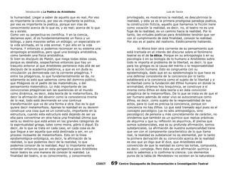 Introducción a La Poética de Aristóteles

Luis de Tavira

la humanidad. Llegar a saber de aquello que es real. Por eso
es importante la ciencia, por eso es importante la política,
por eso es importante la poética, porque son vías de
conocimiento acerca de lo que es, y es real; acerca de lo que
es y existe.
Como ven su perpectiva es científica. Y en la ciencia,
decíamos ayer, él es fundamentalmente un físico y un
biólogo, y para mayores señas un etólogo; un especialista en
la vida animada, en la vida animal. Y por ello en la vida
humana. Y entonces si podemos reconocer en su sistema una
atropología aristotélica, pero igual una biología aristotélica,
como también una física aristotélica.
Si bien es discípulo de Platón, que niega todas éstas cosas,
porque es idealista, sospechamos entonces que hay un
trasunto anterior al que Aristóteles pertenece más allá de ser
discípulo de la academia platónica, y que es sin duda su
vinculación ya demostrada con la corriente pitagórica. Y
entre los pitagóricos, lo que fundamentalmente se da, no
solamente es esto que sabemos como del dominio público,
que Pitágoras es el padre de las matemáticas, o del
pensamiento matemático. Lo más importante de las
convicciones pitagóricas son las querencias en el mundo
como dinámica, es decir, ésta teoría de la metamorfosis. Es
decir la afirmación del devenir como la consistencia misma
de lo real, todo está deviniendo en una continua
transformación que va de una forma a otra. Eso es lo que
quiere decir metamorfosis. Apenas la realidad en su devenir
construye una cosa que es un constructo, importante en la
estructura, cuando esta estructura está dejando de ser ya
ella para convertirse en otra hacia una finalidad última que
sería su destino que está antes en las grandes categorías de
la espiritualidad griega, tales como moira, gibris ó diqué. Es
decir, de lo que se trata en cada caso, en cada cosa es de
que llegue a ser aquella que está destinada a ser, en un
proceso incesante de metamorfosis. Esto en la línea
epistemológica-ontológica, es decir, la afirmación de la
realidad, lo que podemos decir de la realidad, lo que
podemos conocer de la realidad. Aquí lo importante sería
entender entonces que en esta perspectiva para Aristóteles
hacer teatro es una manera de conocer la realidad. La
finalidad del teatro, si es conocimiento, y conocimiento
CODIT

privilegiado, es mostrarnos la realidad, es descubrirnos la
realidad, y esta ya es la primera prodigiosa paradoja poética,
la construcción ficticia, aquello que llamamos la ficción tiene
como vocación la realidad, es decir, no, el teatro no es una
fuga de la realidad, es un camino hacia la realidad. Por lo
tanto, las virtudes poéticas para Aristóteles tendrán que ver
con el cumplimiento de ésta finalidad, conocer la realidad.
Por eso es el padre del realismo. Estéticamente hablando.
b) Ahora bien otra corriente de su pensamiento que
está tramada en el interés del discurso sobre el fenómeno
teatral es el de la ética. Porque en su antropología ó en su
psicología ó en su biología de lo humano a Aristóteles sobre
todo le importa el problema de la libertad, es decir, lo que
para los griegos es la causa del mérito o la responsabilidad
de la acción humana. Esto es congruente con su
epistemología, dado que en su epistemología lo que hace es
una defensa consistente de la conciencia por lo tanto
establecerá a la conciencia como el sujeto de la libertad y a
la libertad como la fundación del Ethos humano en donde la
animalidad, diríamos hoy bioquímica, se construye a sí
misma como Ethos en ésta teoría o en ésta convicción
pitagórica de la metamorfósis. De lo que se trata es de que el
ser humano además de estar vivo se autoconstruya como
Ethos, es decir, como sujeto de la responsabilidad de sus
actos, para lo cual es precisa la conciencia, porque sin
conciencia no hay Ethos. Lo que está tramado aquí pues es el
concepto psicológico (ya no sólo antropológico, sino
psicológico) de persona y más concretamente de carácter, no
olvidemos que también es un químico que realiza prácticas
de alquimia y que su reflexión es alquimica, él piensa que
somos substanciales, esa es su profunda afirmación, somos
substanciales. La afirmación de nuestra sustancialidad tiene
que ver con el componente característico de lo que llama
real, la realidad es substancial no es elemental, por lo tanto
la primera derivación de su convicción acerca de la realidad
es eso que yo digo que él dice, que Aristóteles está
convencido de que la realidad es como las tortas, compuesta,
es decir, compleja. Pero ésta es una afirmación química y
esto lo sabemos y lo confirma la ciencia: Los elementos
puros de la tabla de Mendeleiev no existen en la naturaleza

69

Centro Oaxaqueño de Documentación e Investigación Teatral

 