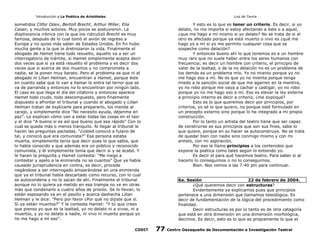 Introducción a La Poética de Aristóteles

Luis de Tavira

sometidos Clifor Odex, Bertolt Brecht, Arthur Miller, Elia
Casan, y muchos actores. Muy pocos se sostuvieron. La
displiscencia irónica con la que los ridiculizó Brecht es muy
famosa, después de lo cual tomó el avión de regreso a
Europa y no quiso más saber de Estados Unidos. En fin hubo
mucha gente a la que le dretrozaron la vida. Finalmente el
abogado de Hamet tiene todo resuelto, aquello va a ser un
interrogatorio de trámite, si Hamet simplemente acepta decir
dos veces que sí ya está resuelto el problema y es decir dos
veces que si acerca de dos muertos y no compromete a
nadie, se la ponen muy barato. Pero el problema es que ni el
abogado ni Lilian Helman, encuentran a Hamet, porque éste
en cuanto sabe que lo van a llamar le entra tal terror que se
va de parranda y entonces no lo encuentran por ningún lado.
El caso es que llega el día del citatorio y entonces aparece
Hamet todo crudo, todo descompuesto, pero finalmente
dispuesto a afrontar el tribunal y cuando el abogado y Lilian
Helman tratan de explicarle para prepararlo, los manda al
carajo, y simplemente dice “No necesito ayuda, déjenme en
paz”. Le explican cómo van a estar todas las cosas en el taxi
y el dice “A bueno si es así que bueno que sea rápido” Con lo
cual se queda más o menos tranquilo. Al llegar al tribunal le
hacen las preguntas pactadas. “¿Usted conoció a fulano de
tal, y conoció que era comunista?” Esa persona estaba
muerta, simplemente tenía que decir pues lo que sabía, que
lo había conocido y que además era un público y reconocido
comunista, y él simplemente tenía que decir sí y se acabó. Y
le hacen la pregunta y Hamet contesta: “Me niego a
contestar y apelo a la enmienda no se cuantos” Que ya había
causado jurisprudencia en contra, es decir, procede
negándose a ser interrogado amparándose en una enmienda
que ya el tribunal había descartado como recurso, con lo cual
se autocondena y no lo sacan de ahí. Finalmente el tribunal
aunque no lo quiera ya metido en esa trampa no ve en otras
más que condenarlo a cuatro años de prisión. Se lo llevan, lo
están esposando va en el pasillo y acerca deshecha Lilian
Helman y le dice: “Pero por favor ¿Por qué no dijiste que sí.
Si ya están muertos?” Y le contesta Hamet: “Y tú que crees
que pienso yo que es la lealtad, yo no delato ni a vivos, ni a
muertos, y yo no delato a nadie, ni vivo ni muerto porque yo
no me hago a mí eso”.
CODIT

Y esto es lo que es tener un criterio. Es decir, si yo
delato, no me importa si estoy afectando a éste o a aquel,
¿que me hago a mí mismo si yo delato? No se trata de si el
otro es afectado porque ya está muerto o vivo es ¿qué me
hago yo a mí si yo me permito cualquier cosa que se
sospeche como delación?
Y entonces bueno ahí lo que tenemos es a un hombre
muy raro que no suele haber entre los seres humanos con
frecuencia; es decir un hombre con criterio, el principio de
valor de la lealtad, o de la no delación no es un problema de
los demás es un problema mío. Yo no miento porque yo no
me hago eso a mí. No es que yo no mienta porque tenga
miedo a la sanción social de que me agarren en la mentira,
yo no robo porque me vaya a cachar y castigar, yo no robo
porque yo no me hago eso a mí. Eso es elevar la ley externa
a principio interno es decir a criterio, ¿me expliqué?
Esto es lo que queremos decir por principios, por
criterios, yo sé lo que quiero, no porque esté formulado en
un precepto externo sino porque lo he integrado a mi propia
construcción.
Por lo tanto un artista del teatro tiene que ser capaz
de construirse es sus principios que son sus fines, sabe lo
que quiere, porque en su hacer se autoconstruye. No se trata
de quedar bien con nadie sino conmigo mismo y con mi
anhelo, con mi aspiración.
Por eso le llamo principios a los contenidos que
expone la poética como tales según lo entiendo yo.
Es decir el para qué hacemos teatro. Para saber si al
hacerlo lo conseguimos o no lo conseguimos.
Bien. Nos vemos a las 7:40 pm para continuar.
6a. Sesión
22 de febrero de 2004.
¿Qué queremos decir con estructuras?
Evidentemente ya explicamos pues que principios
pertenece a una dimensión que llamamos teleológica. Es
decir de fundamentación de la lógica del procedimiento como
finalidad.
Decir estructuras es por lo tanto es de otra catagoría
que está en otra dimensión en una dimensión morfológica,
decimos. Es decir, esto es lo que es propiamente lo que el

77

Centro Oaxaqueño de Documentación e Investigación Teatral

 