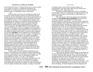 Introducción a La Poética de Aristóteles

Luis de TAvira

conocimiento de Freud. Y cuando él dice que la vida es sueño
yo no puedo no pensar en categorías freudianas que
pertenecen a mi época porque si no yo haría parecer a
Calderón como un retrasado mental. ¿Está claro?
 Sí.
Entonces esto nos lleva a la consistencia material de
los signos cuando Sousieur propone el surgimiento de una
ciencia tal como la semiología a partir del convencimiento de
el despropósito de la semántica que ha entendido la lengua
como idioma, es decir, como resultado lógico cuando en la
genealogía de la lengua, ya lo había dicho antes Rosseau, el
procedimiento no es lógico ¿Cuál es la cadena lógica de
necesidad de significar esto sustituyéndolo por el signo
“silla”? ¿Cuál es la necesidad lógica? No pues ninguna, es
una arbitrariedad, por lo tanto, la lengua es arbitraria, dice
Sousieur, no es lógica. Pero nos enseñaron en la gramática y
nos siguen enseñando inadecuadamente en la gramática, en
las clases de español éstas cosas y nos dicen que la palabra,
que él llama morfema, que la palabra es la representación
oral de una idea. Pues no, no es así. El signo, o morfema, es
una construcción que obedece a un proceso morfológico
propio de la fonética que es la capacidad sonora del cuerpo
humano que ha violentado su fisiología, porque no existen
organos de la fonación, no es cierto. Están mal los maestros
de voz, no hay ningún órgano de la fonación. No nacimos
naturalmente como hablantes, nadie automáticamente
después nacer aprende a hablar, sino que hablar es un
comportamiento contra natura, es una violentación de la
naturaleza, y hemos hecho a unos órganos que sirven para
otra cosa, los hemos convertido en órganos de la fonación,
violentándolos. ¿Está esto claro?
Si esto es así, entonces estamos hablando de que
hablar es el producto de una creación humana propiamente
humana, y esencialmente comunitaria. Por eso quien no está
en el contacto humano, pues no aprenderá a hablar, así
tenga perfecta su glotis, y su oído, y sus órganos
respiratorios. Sino que es la convivencia humana la que nos
ha llevado al habla. Y allí hay una voluntad en principio
morfológica que dice Sousieur no es lógica sino prelógica.
¿Qué quiere decir esto? No es la lógica el origen de la lengua,
no. Es la lógica resultado de la lengua. La lengua es anterior

a la lógica, pero una vez que es funda la lógica. Es
exactamente lo que dice Peter Stein de otra manera que
explicabamos ayer. ¿Está claro eso?
Entonces la arbitrariedad original de la morfología
crea la lógica. Esto es lo importante. La estructuración funda
la lógica. Por eso digo yo que la obra no tiene tema sino
tono. ¿Está claro?
Esto contra qué. Contra los abusos de la semántica.
¿Cuáles son los abusos de la semántica? Pues esos que
nos llevan siempre a la obligación de explicarnos
semánticamente la obra de arte. Les voy a poner el ejemplo,
un poco pedestre, pero finalmente elocuente al respecto. Una
anecdota de Picasso. Resulta que Picasso tenía una
coleccionista texana, una petrolera tejana llena de millones
de dólares que le dió por ser coleccionista de Picasso.
Entonces, bueno, en una de las últimas exposiciones de
Picasso presenta sus últimos cuadros, y evidentemente están
a la venta y entonces pues invitan a los coleccionistas de la
obra de Picasso a acudir a la inauguración de la exposición y
se presenta la tejana ésta, y ahí están viendo la obra
mientras los meseros están pasando canapés, y etc. en las
celebraciones de éste asunto. Y entonces muy entusiasta la
coleccionista se para frente a un cuadro que la roba, pero
tiene algún escrúpulo para decidirse a la compra y entonces
llama al maestro y lo jala para un lado y le dice “Maestro, el
cuadro me encanta, pero no lo entiendo, explíquemelo” Como
diciendo si me lo explica bien, suficientemente convincente a
lo mejor saco en éste momento la chequera. Y Picasso se
hace como el distraído y ve pasar a un mesero y sin más le
dice a la señora “Perdone señora, ¿le gustan los ostiones?” Y
la señora le dice “Me encantan” Y a continuación le dice “¿Y
los entiende?”. Buen tapón de Picasso.
Pareciera que tenemos que entender el significado de
la obra para poder apreciarla, es decir “tradúceme la obra a
un tema” Entonces éste capricho visual que ha pintado allí
prodigiosamente ese pintor ¿Qué significa? Ahí está el abuso
semántico. En lugar de ver el cuadro, ver el cuadro. La
semántica nos ha hecho ciegos a la pintura. Esto está
demostrado. Nos paramos frente a los cuadros famosos, y ahí
van en tropel los japoneses y los turistas, o aquí mismo en
Santo Domingo, en tropel llegamos al portal prodigioso de

CODIT

82

Centro Oaxaqueño de Documentación e Investigación Teatral

 