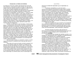 Introducción a La Poética de Aristóteles

Luis de TAvira

sin duda es uno de los cuadros más famosos de inicio del
arte moderno, o del arte de nuestro tiempo. El lugar de ese
cuadro ¿cuál es? ¿dónde ponemos el cuadro? Lo ponemos en
el sitio de los objetos sagrados que pertenecen a la
humanidad, que son el patrimonio espiritual de la humanidad
es el tesoro de la humanidad, pertenece al tesoro de la
humanidad, es inalienable, no tiene precio. Y ocupa un lugar
de privilegio en nuestro corazón. Y ese cuadro es solo la
representación en unos cuántos trazos bastante mal hechotes
de éstas botas. Pero tiene tal poder de desvelar la aletheya
de las botas que es una obra de arte que pertenece al tesoro
más valioso de las cosas que el hombre haya podido hacer en
todo el devenir de la historia. Y no cesarán de hacerse
ensayos y más ensayos y más ensayos sobre se cuadro, y en
cambio las botas que ese cuadro representa están hace
muchos años en el basurero.
Es decir, el símil que no son las botas, el símil de las
botas, el representante de las botas contiene la verdad de las
botas que las botas no contienen, por eso las botas se van al
basurero y esto se va al lugar más sagrado del patrimonio
humano. Esto se va al territorio de lo inolvidable, esto se va
a la fundación del espíritualidad humana. Ahí está dicho de
todos nosotros lo que no sabemos, lo que no podríamos
decir, porque por eso fue necesario hacer un cuadro. Pero ahí
está entre otras cosas toda la intuición de Dostoievski por
ejemplo. Y cuántas cosas más no cesaríamos de decir acerca
del cuadro y cuántas cosas tan sesudas no han sido escritas
acerca de ese cuadro. Cuánto nos revela de todos y de todas
las épocas y cuánto seguirá diciéndole a la humanidad ese
cuadro. ¿Está entendido?
Eso es lo que yo llamo un verosímil, es decir un símil
capaz de contener la verdad de otra cosa que esa cosa no
contiene.
Pues esto es lo que es el actor en tanto verosímil. Un
actor es una persona capaz de contener la verdad de otra
persona que esa otra persona no tiene. Pero si somos más
exactos porque todo esto está intermediado por el personaje
y destinado al espectador, entonces tendríamos o que ser
mucho más precisos y decir que en tanto verosímil un actor
es una persona capaz de contener la verdad del personaje,
que el personaje no contiene tanto como el personaje es el

símil de la verdad del espectador que el espectador no
contiene.
Y entonces compañeros ¿a qué nos suena
verosimilitud después de plantearnos éstas cosas? A dónde
íbamos en la lectura tradicional de la poética de Aristóteles
como imitación y verosimilitud, claro una imitación en donde
yo te crea el gatazo que me estás dando. No el desafío
poético no puede ser tan pedestre, Aristóteles no es tan
imbécil, está hablando de cosas terribles y profundas,
dándole una estatura a la dignidad del arte dramático como a
muy pocas cosas que produce el espíritu humano y se les
pueden adjudicar. Esto es lo que Aristóteles entiende y lo que
nosotros hemos traducido como verosimilitud: La producción
artesanal del simil capaz de acceder a la aletheya del mundo,
a la aletheya de las cosas.
Visto así la poética dice que el drama es la revelación
de la escencia invisible de la vida humana, por virtud de la
presencia metamorfoseada de la persona del actor en símil
del personaje, y a su vez de la estructuración del personaje
como símil del espectador. ¿Está entendido? ¿Estamos?

CODIT

El tercer principio es quizá el más riguroso en
términos de la morfología del representante porque es el que
nos plantea la mayor exigencia de lo representado. El
principio de unicidad.
Y eso proviene del concepto de realidad, es decir, si la
mímesis es representación de la realidad y es poderosamente
revelador de la aletheya de la realidad entonces
necesariamente tiene que mostrar la unidad de la realidad.
Es decir, la realidad es una, porque si no es una no es
realidad. Dicho como lo dice Bart¿?, en efecto hay muchos
mundos pero todos están en éste. Es decir, lo que entiende
Aristóteles por realidad es la unidad de la diversidad.
Una unidad de la diversidad tal en la que todo es
respectivo. Dicho en otras palabras la trama compreta del
principio de causalidad, es decir, nada es impune todo está
conectado. Dicho de otra manera todo tiene que ver con
todo. No hay nada en la realidad que no afecte y sea
afectado por lo otro. Toda cosa es constructo respectivo. Y a
nosotros se nos antoja simplemente que las cosas son
relativas, y ésto no es así. Claro, el principio universal de la

96

Centro Oaxaqueño de Documentación e Investigación Teatral

 