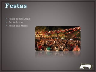 • Festa de São João
• Santa Luzia
• Festa das Maias
 