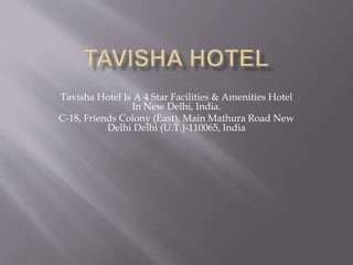 Tavisha Hotel Is A 4 Star Facilities & Amenities Hotel
In New Delhi, India.
C-18, Friends Colony (East), Main Mathura Road New
Delhi Delhi (U.T.)-110065, India
 