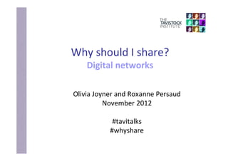 Why should I share?
    Digital networks

Olivia Joyner and Roxanne Persaud
          November 2012

            #tavitalks
           #whyshare
 