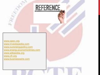 www.opec.org
www.investopedia.com
www.ourenergypolicy.com
www.energy.economictimes.com
www.wikipedia.org
www.cfr.org
www.businesswire.com
 