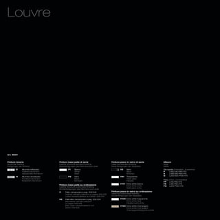 Louvre




Art. 8007



Finiture binario                       Finiture base pelle di serie                       Finiture piano in vetro di serie            Misure
Guide bar finishing                    Leather structure standard finishing               Glass top standard finishing                Sizes
Fertigungen der Schiene                Serienfertigungen des Rahmens aus Leder            Serienfertigungen der Glasplatte            Maße
         B     Alluminio brillantato           P1     Bianco                                      V2    Nero                          Allungabile_Extendible_ Ausziehbar
               Polished aluminium                     White                                             Black                         P     L160/240 P90 H75
               Glänzendes Aluminium                   Weiß                                              Schwarz                       A     L180/260 P90 H75
                                                                                                                                      G     L200/300 P100 H75
         N     Alluminio anodizzato            P2     Nero                                        V81   Trasparente
               Anodized aluminium                     Black                                             Clear glass
                                                                                                                                      Fisso_Fixed_ Unverstellbar
               Eloxiertem Aluminium                   Schwarz                                           Klarglas
                                                                                                                                      FP    L160 P90 H75
                                                                                                  V101 Extra white bianco             FA    L180 P90 H75
                                       Finiture base pelle su ordinazione
                                                                                                       Extra white white              FG    L200 P100 H75
                                       Leather structure customized finishing
                                                                                                       Weiß extra white
                                       Sonderfertigungen des Rahmens aus Leder
                                       P    Pelle: campionario a pag. 306/309             Finiture piano in vetro su ordinazione
                                            Leather: sample collection on pages 306/309   Glass top customized finishing
                                            Leder: Musterkollektion auf Seiten 306/309    Sonderfertigungen der Glasplatte

                                       PE   Pelle elite: campionario a pag. 306/309               V100 Extra white trasparente
                                            Elite leather: sample collection                           Extra white clear
                                            on pages 306/309                                           Klarglas extra white
                                            Elite Leder: Musterkollektion auf                     V160 Extra white champagne
                                            Seiten 306/309                                             Extra white champagne
                                                                                                       Champagnerfarbig extra white
 