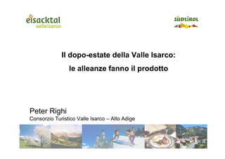 Il dopo-estate della Valle Isarco:
                le alleanze fanno il prodotto




Peter Righi
Consorzio Turistico Valle Isarco – Alto Adige