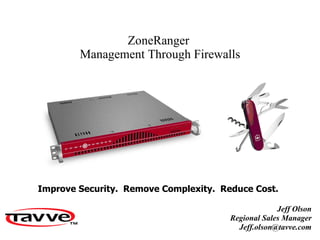 ZoneRanger  Management Through Firewalls Jeff Olson Regional Sales Manager [email_address] Improve Security.  Remove Complexity.  Reduce Cost. 