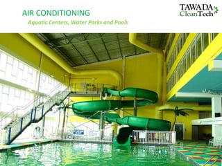 AIR CONDITIONING
Aquatic Centers, Water Parks and Pools
 