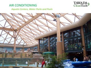 AIR CONDITIONING
Aquatic Centers, Water Parks and Pools
 