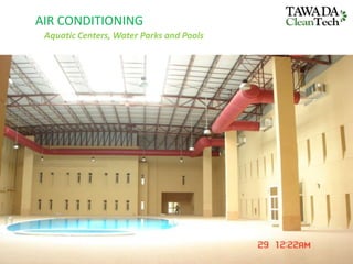 AIR CONDITIONING
Aquatic Centers, Water Parks and Pools
 