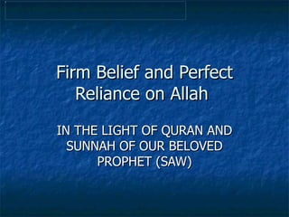 Firm Belief and Perfect Reliance on Allah  IN THE LIGHT OF QURAN AND SUNNAH OF OUR BELOVED PROPHET (SAW) 