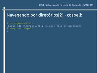 ${CLI}: Sobrevivendo na Linha de Comando :: SCTI 2011



Navegando por diretórios[2] - cdspell:
$ cd /tpm/stci2011
-bash: cd: /tpm/stci2011: No such file or directory
$ shopt -s cdspell
$
 