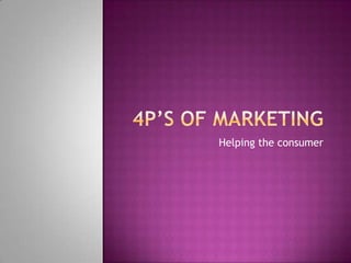 4P’s of Marketing Helping the consumer 