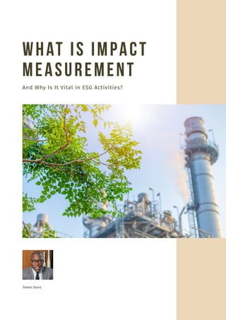 What Is Impact
Measurement
Tawan Davis
And Why Is It Vital in ESG Activities?
 