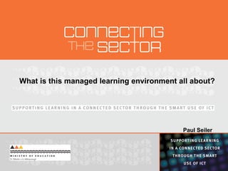 What is this managed learning environment all about? Paul Seiler 