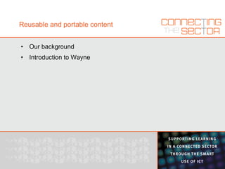 Reusable and portable content Our background Introduction to Wayne 