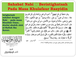 Sahabat Nabi Beristighatsah
Pada Masa Khulafaur Rasyidin
Istighatsah
sahabat dengan
Nabi pada masa
Khalifah Umar,
dinilai shahih oleh
al-Hafizh Ibn
Katsir.
 