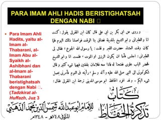  Para Imam Ahli
Hadits, yaitu al-
Imam al-
Thabarani, al-
Imam Abu al-
Syaikh al-
Ashibhani dan
al-Imam al-
Thabarani
beristighatsah
dengan Nabi .
(Tadzkirat al-
Huffazh, Juz 3
hal. 974.)
PARA IMAM AHLI HADIS BERISTIGHATSAH
DENGAN NABI
 