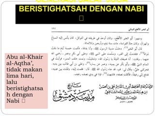 GENERASI SALAF JUGA
BERISTIGHATSAH DENGAN NABI
Abu al-Khair
al-Aqtha’,
tidak makan
lima hari,
lalu
beristighatsa
h dengan
Nabi
 