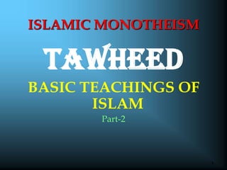 1 TAWHEED BASIC TEACHINGS OF ISLAM Part-2 ISLAMIC MONOTHEISM 