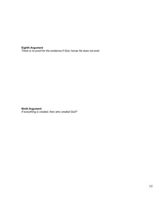 Eighth Argument
There is no proof for the existence if God, hense He does not exist




Ninth Argument
If everything is created, then who created God?




                                                                      13
 
