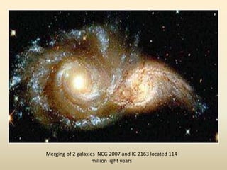 Merging of 2 galaxies NCG 2007 and IC 2163 located 114
million light years
 