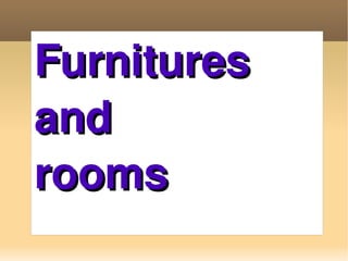 Furnitures  and  rooms 