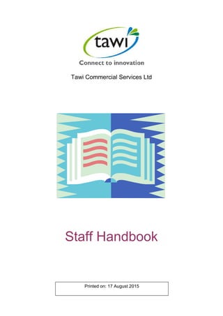 Tawi Commercial Services Ltd
Staff Handbook
Printed on: 17 August 2015
 