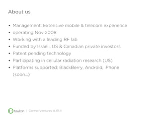 About us

•   Management: Extensive mobile & telecom experience
•   operating Nov 2008
•   Working with a leading RF lab
•...