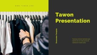 W W W . T A W O N . C O M
Tawon
Presentation
Dressmaker
Template
Proactively envisioned multimedia based
expertise and cross media growth with
seamlessly for visualize quality.
 