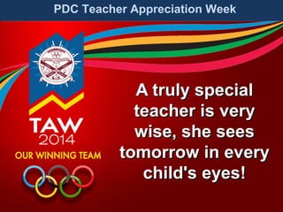 PDC Teacher Appreciation Week

A truly special
teacher is very
wise, she sees
tomorrow in every
child's eyes!

 