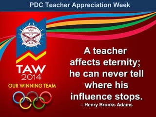 PDC Teacher Appreciation Week

A teacher
affects eternity;
he can never tell
where his
influence stops.
– Henry Brooks Adams

 