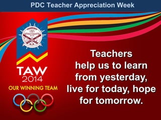 PDC Teacher Appreciation Week

Teachers
help us to learn
from yesterday,
live for today, hope
for tomorrow.

 
