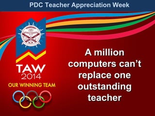PDC Teacher Appreciation Week

A million
computers can’t
replace one
outstanding
teacher

 
